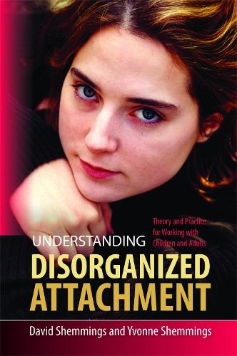 Understanding Disorganized Attachment: Theory and Practice for Working with Children and Adults (Paperback)