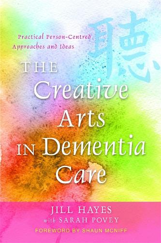 The Creative Arts in Dementia Care: Practical Person-Centred Approaches and Ideas (Paperback)