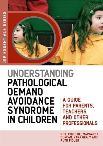 Understanding Pathological Demand Avoidance Syndrome in Children: A Guide for Parents, Teachers and Other Professionals - JKP Essentials (Paperback)