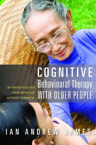 Cognitive Behavioural Therapy with Older People: Interventions for Those with and without Dementia (Paperback)