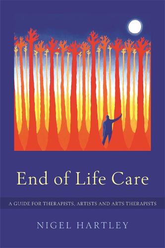 End of Life Care: A Guide for Therapists, Artists and Arts Therapists (Paperback)