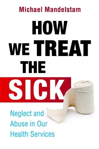How We Treat the Sick: Neglect and Abuse in Our Health Services (Paperback)
