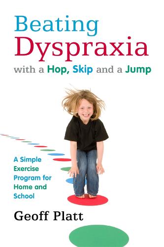Beating Dyspraxia with a Hop, Skip and a Jump: A Simple Exercise Program for Home and School (Paperback)