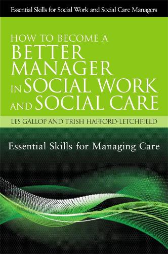 How to Become a Better Manager in Social Work and Social Care: Essential Skills for Managing Care - Essential Skills for Social Work Managers (Paperback)