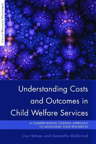Understanding Costs and Outcomes in Child Welfare Services: A Comprehensive Costing Approach to Managing Your Resources - Child Welfare Outcomes (Hardback)