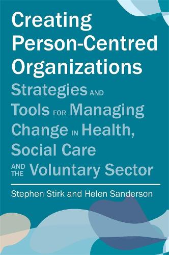 Creating Person-Centred Organisations: Strategies and Tools for Managing Change in Health, Social Care and the Voluntary Sector (Paperback)