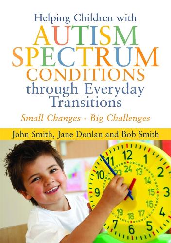 Helping Children with Autism Spectrum Conditions through Everyday Transitions: Small Changes - Big Challenges (Paperback)