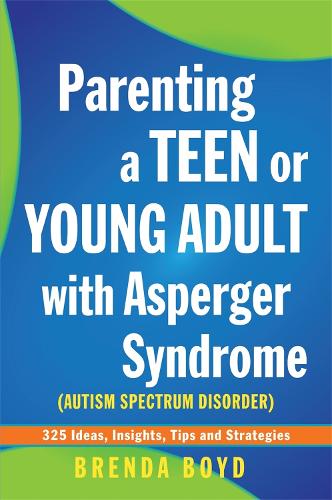 Parenting a Teen or Young Adult with Asperger Syndrome (Autism Spectrum Disorder): 325 Ideas, Insights, Tips and Strategies (Paperback)