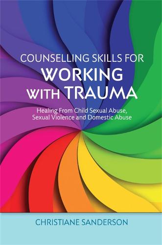 Counselling Skills for Working with Trauma: Healing From Child Sexual Abuse, Sexual Violence and Domestic Abuse - Essential Skills for Counselling (Paperback)