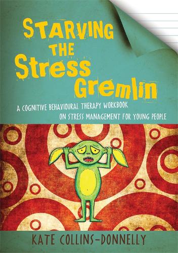 Starving the Stress Gremlin: A Cognitive Behavioural Therapy Workbook on Stress Management for Young People - Gremlin and Thief CBT Workbooks (Paperback)