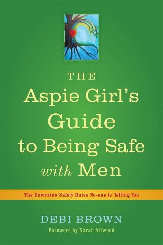 The Aspie Girl's Guide to Being Safe with Men: The Unwritten Safety Rules No-One is Telling You (Paperback)