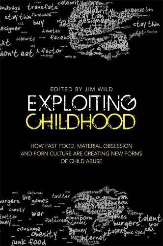 Exploiting Childhood: How Fast Food, Material Obsession and Porn Culture are Creating New Forms of Child Abuse (Paperback)