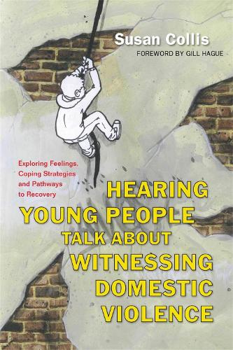 Hearing Young People Talk About Witnessing Domestic Violence: Exploring Feelings, Coping Strategies and Pathways to Recovery (Paperback)