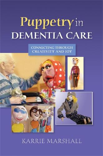 Puppetry in Dementia Care: Connecting through Creativity and Joy (Paperback)