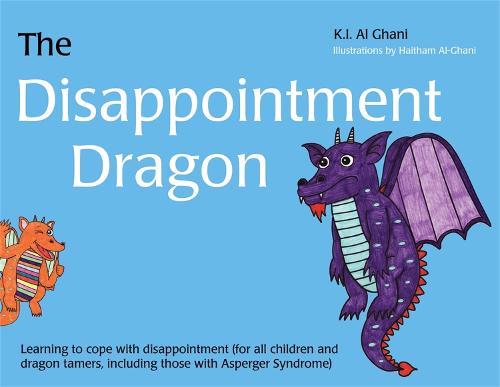 The Disappointment Dragon: Learning to Cope with Disappointment (for All Children and Dragon Tamers, Including Those with Asperger Syndrome) - K.I. Al-Ghani Children's Colour Story Books (Hardback)