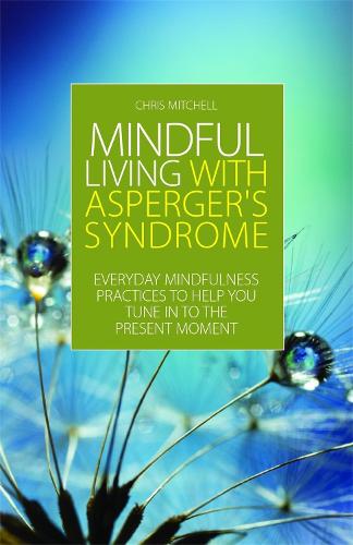 Mindful Living with Asperger's Syndrome: Everyday Mindfulness Practices to Help You Tune in to the Present Moment (Paperback)