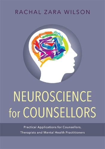 Neuroscience for Counsellors: Practical Applications for Counsellors, Therapists and Mental Health Practitioners (Paperback)