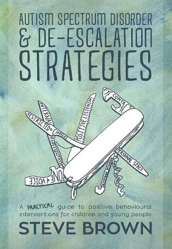 Autism Spectrum Disorder and De-escalation Strategies: A practical guide to positive behavioural interventions for children and young people (Paperback)