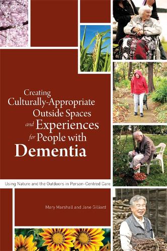 Creating Culturally Appropriate Outside Spaces and Experiences for People with Dementia: Using Nature and the Outdoors in Person-Centred Care (Paperback)