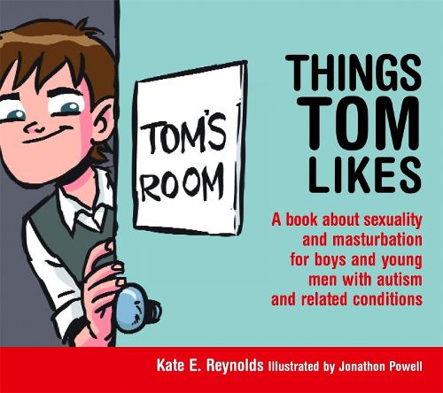 Things Tom Likes: A book about sexuality and masturbation for boys and young men with autism and related conditions - Sexuality and Safety with Tom and Ellie (Hardback)