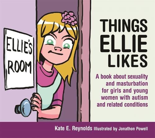 Things Ellie Likes: A book about sexuality and masturbation for girls and young women with autism and related conditions - Sexuality and Safety with Tom and Ellie (Hardback)