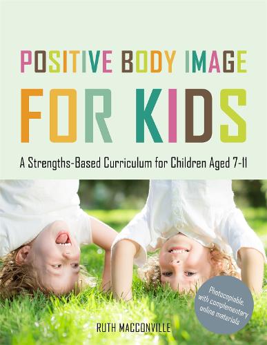 Positive Body Image for Kids: A Strengths-Based Curriculum for Children Aged 7-11 (Paperback)