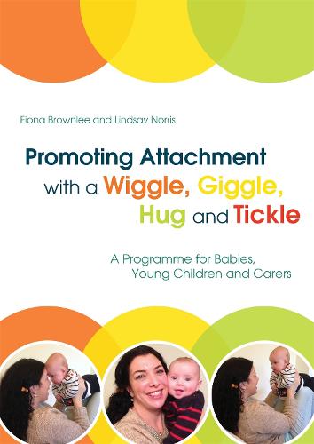 Promoting Attachment With a Wiggle, Giggle, Hug and Tickle: A Programme for Babies, Young Children and Carers (Paperback)