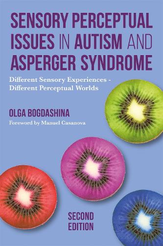 Sensory Perceptual Issues in Autism and Asperger Syndrome, Second Edition: Different Sensory Experiences - Different Perceptual Worlds (Paperback)