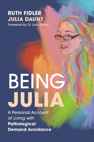 Being Julia - A Personal Account of Living with Pathological Demand Avoidance (Paperback)