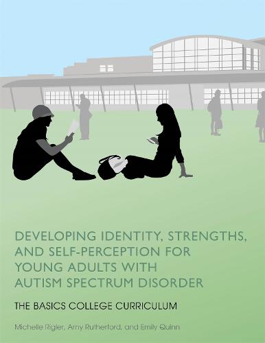 Developing Identity, Strengths, and Self-Perception for Young Adults with Autism Spectrum Disorder: The Basics College Curriculum - The Basics College Curriculum (Paperback)