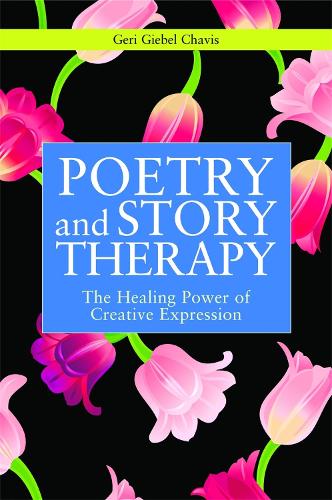 Poetry and Story Therapy: The Healing Power of Creative Expression - Writing for Therapy or Personal Development (Paperback)