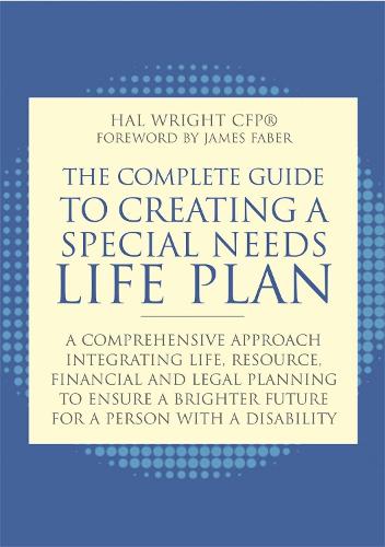 The Complete Guide to Creating a Special Needs Life Plan: A Comprehensive Approach Integrating Life, Resource, Financial, and Legal Planning to Ensure a Brighter Future for a Person with a Disability (Paperback)