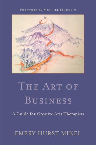 The Art of Business: A Guide for Creative Arts Therapists Starting on a Path to Self-Employment (Paperback)