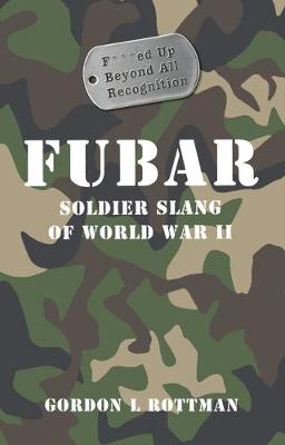Fubar F***Ed Up Beyond All Recognition: Soldier Slang of World War II - General Military (Paperback)