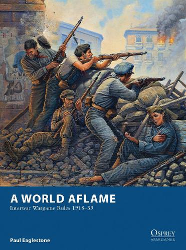 A World Aflame: Interwar Wargame Rules 1918-39 - Osprey Wargames (Paperback)