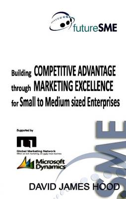 Building Competitive Advantage Through Marketing Excellence for SMEs (Paperback)