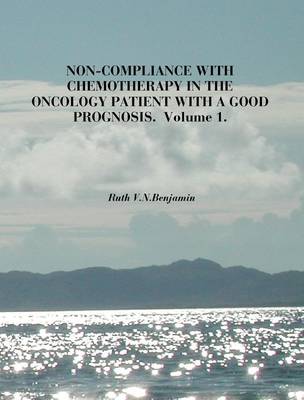 Non-Compliance with Chemotherapy in the Oncology Patient with a Good Prognosis: v. 1 (Paperback)