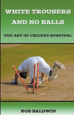 White Trousers and No Balls: The Art of Cricket Survival (Paperback)