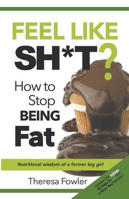Feel Like Sh*t? How to Stop Being Fat (Paperback)