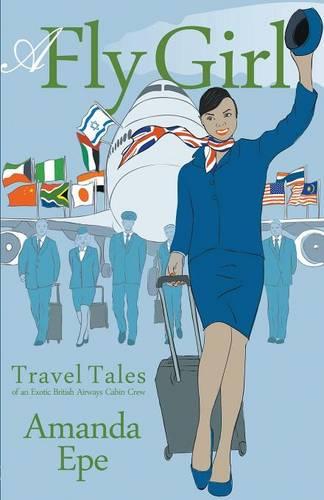 A Fly Girl: Travel Tales of an Exotic British Airways Cabin Crew (Paperback)