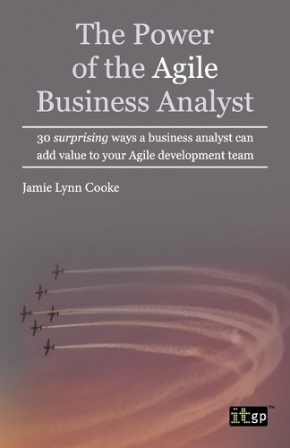 The Power of the Agile Business Analyst: 30 surprising ways a business analyst can add value to your Agile development team (Paperback)
