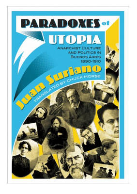 Paradoxes Of Utopia: Anarchist Culture and Politics in Buenos Aires, 1890-1910 (Paperback)