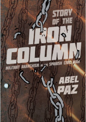 Story Of The Iron Column: Militant Anarchism in the Spanish Civil War (Paperback)