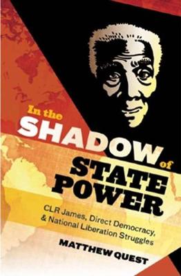 In The Shadow Of State Power: C.L.R. James, Direct Democracy & National Liberation Struggles (Paperback)