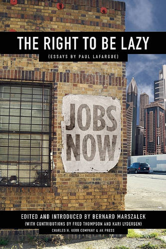 The Right To Be Lazy: Essays by Paul Lafargue (Paperback)