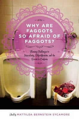Why Are Faggots So Afraid Of Faggots?: Flaming Challenges to Masculinity, Objectification, and the Desire to Conform (Paperback)