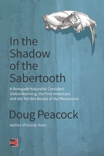 In The Shadow Of The Sabertooth: A Renegade Naturalist Considers Global Warming, the First Americans and the Terrible Beasts of the Pleistocene (Paperback)