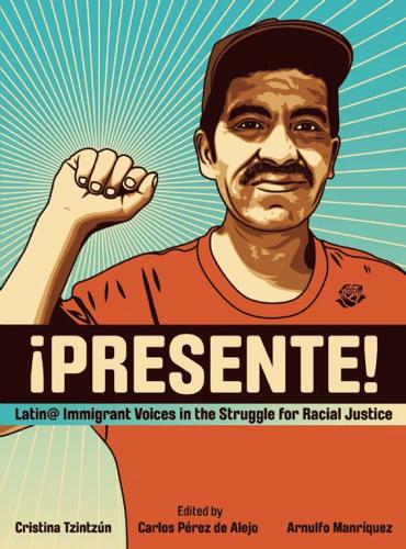 Presente!: Latin@ Immigrant Voices in the Struggle for Racial Justice / Voces Immigrantes Latin@s en la Lucha por la Justicia Racia (Paperback)