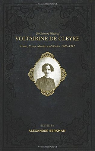 Selected Works Of Voltairine De Cleyre: Poems, Essays, Sketches and Stories, 1885-1911 (Paperback)