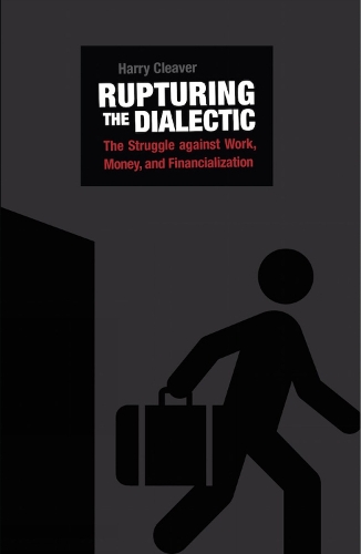 Rupturing The Dialectic: The Struggle Against Work, Money, and Financialization (Paperback)